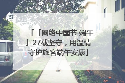 「网络中国节·端午」27载坚守，用温情守护旅客端午安康