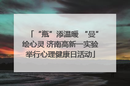“瓶”添温暖 “曼”绘心灵 济南高新一实验举行心理健康日活动