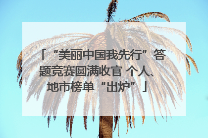 “美丽中国我先行”答题竞赛圆满收官 个人、地市榜单“出炉”
