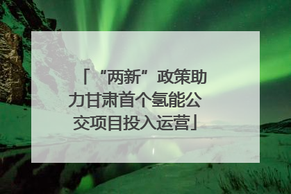 “两新”政策助力甘肃首个氢能公交项目投入运营