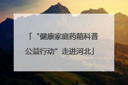 “健康家庭药箱科普公益行动”走进河北
