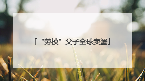 “劳模”父子全球卖蟹