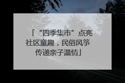 “四季集市”点亮社区童趣，民俗风筝传递亲子温情