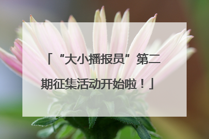 “大小播报员”第二期征集活动开始啦！