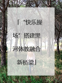 “快乐操场”搭建黑河体教融合新桥梁