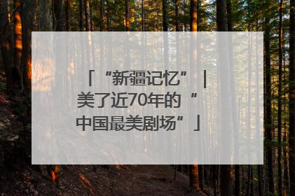 “新疆记忆”｜美了近70年的“中国最美剧场”