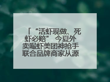 “活虾现做、死虾必赔” 今夏外卖嘬虾美团神抢手联合品牌商家从源头管起
