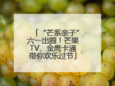 “芒系亲子”六一出圈！芒果TV、金鹰卡通带你欢乐过节