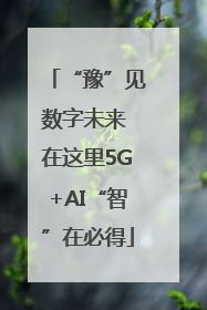 “豫”见数字未来 在这里5G+AI“智”在必得