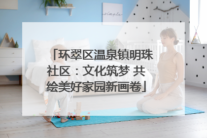 环翠区温泉镇明珠社区：文化筑梦 共绘美好家园新画卷