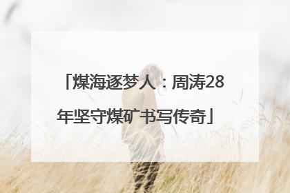 煤海逐梦人：周涛28年坚守煤矿书写传奇