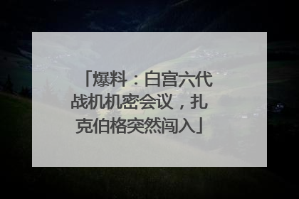 爆料：白宫六代战机机密会议，扎克伯格突然闯入