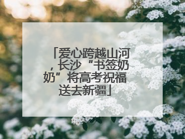 爱心跨越山河，长沙“书签奶奶”将高考祝福送去新疆