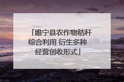 睢宁县农作物秸秆综合利用 衍生多种经营创收形式