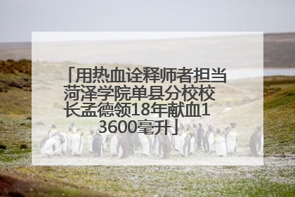 用热血诠释师者担当 菏泽学院单县分校校长孟德领18年献血13600毫升