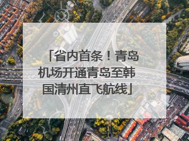 省内首条！青岛机场开通青岛至韩国清州直飞航线