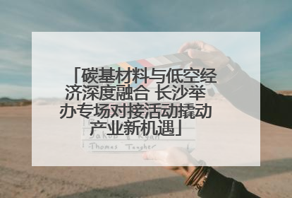 碳基材料与低空经济深度融合 长沙举办专场对接活动撬动产业新机遇