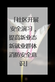社区开展安全演习，提高新业态新就业群体消防安全意识