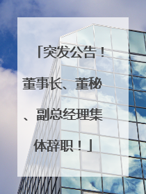 突发公告！董事长、董秘、副总经理集体辞职！
