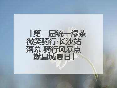第二届统一绿茶微笑骑行·长沙站落幕 骑行风暴点燃星城夏日