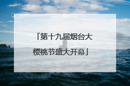 第十九届烟台大樱桃节盛大开幕