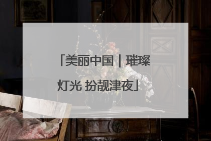 美丽中国｜璀璨灯光 扮靓津夜