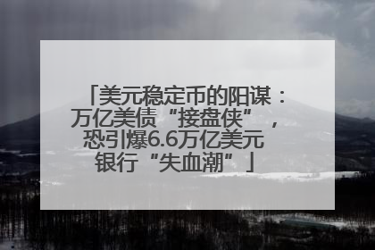 美元稳定币的阳谋：万亿美债“接盘侠”，恐引爆6.6万亿美元银行“失血潮”