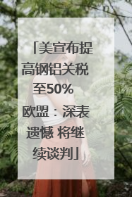 美宣布提高钢铝关税至50% 欧盟：深表遗憾 将继续谈判