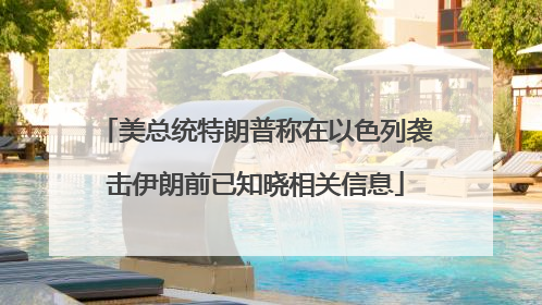 美总统特朗普称在以色列袭击伊朗前已知晓相关信息
