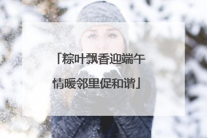 粽叶飘香迎端午 情暖邻里促和谐
