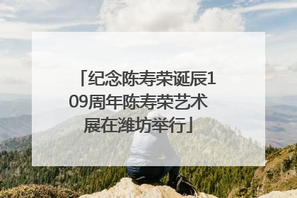 纪念陈寿荣诞辰109周年陈寿荣艺术展在潍坊举行