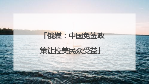 俄媒：中国免签政策让拉美民众受益