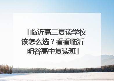 临沂高三复读学校该怎么选？看看临沂明谷高中复读班
