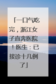 一口气吃完，浙江女子直奔医院！医生：已接诊十几例了