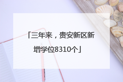 三年来，贵安新区新增学位8310个
