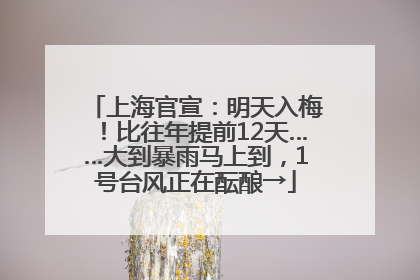 上海官宣：明天入梅！比往年提前12天……大到暴雨马上到，1号台风正在酝酿→