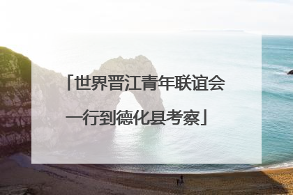 世界晋江青年联谊会一行到德化县考察