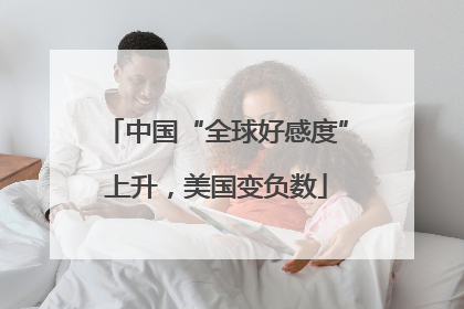 中国“全球好感度”上升，美国变负数