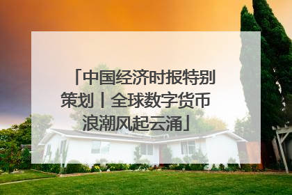 中国经济时报特别策划丨全球数字货币浪潮风起云涌
