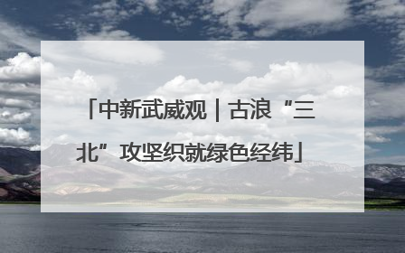 中新武威观｜古浪“三北”攻坚织就绿色经纬