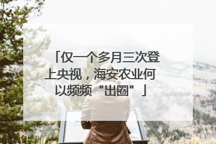 仅一个多月三次登上央视，海安农业何以频频“出圈”