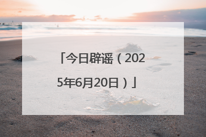 今日辟谣（2025年6月20日）