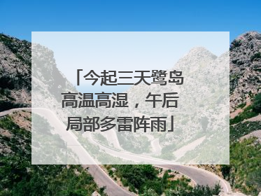 今起三天鹭岛高温高湿，午后局部多雷阵雨