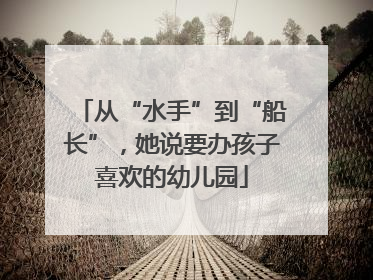 从“水手”到“船长”，她说要办孩子喜欢的幼儿园