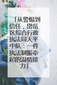 从警惕到信任，岱岳区综合行政执法局天平中队：一件执法制服牵起的温情接力