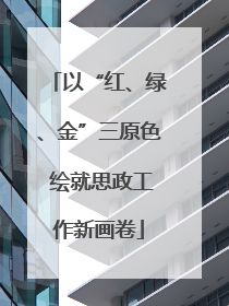 以“红、绿、金”三原色 绘就思政工作新画卷