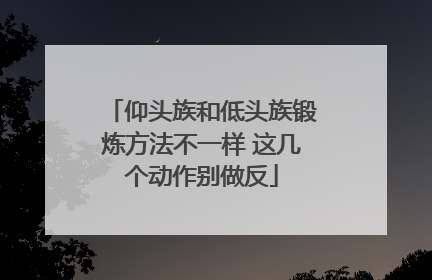 仰头族和低头族锻炼方法不一样 这几个动作别做反