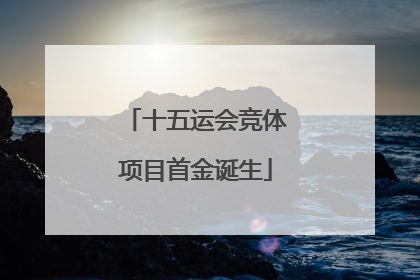 十五运会竞体项目首金诞生