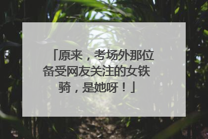 原来，考场外那位备受网友关注的女铁骑，是她呀！