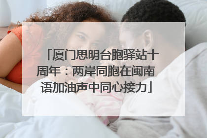 厦门思明台胞驿站十周年：两岸同胞在闽南语加油声中同心接力